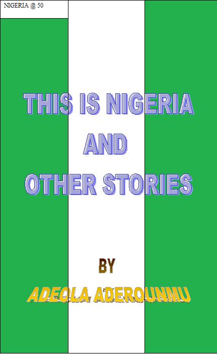 Nigeria @ 50, This is Nigeria and Other Stories Nigeria @ 50, This is Nigeria and Other Stories
